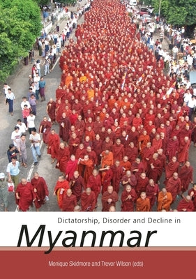 Dictatorship, Disorder and Decline in Myanmar by Skidmore, Monique
