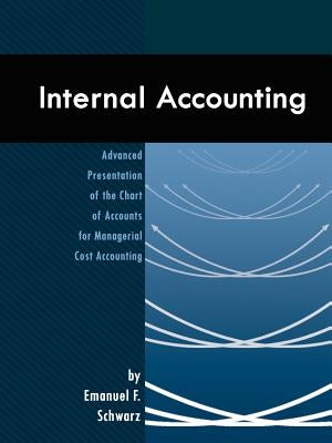 Internal Accounting: Advanced Presentation of the Chart of Accounts for Managerial Cost Accounting by Schwarz, Emanuel F.