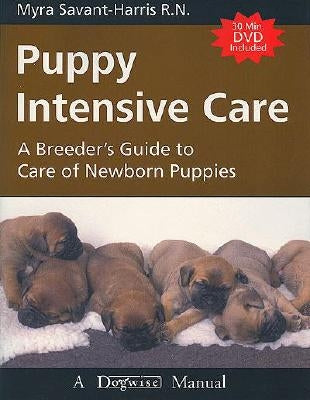 Puppy Intensive Care: A Breeder's Guide to Care of Newborn Puppies by Savant-Harris, Myra