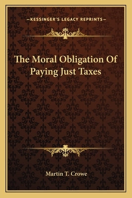 The Moral Obligation of Paying Just Taxes by Crowe, Martin T.