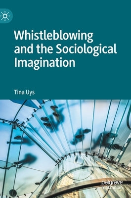 Whistleblowing and the Sociological Imagination by Uys, Tina