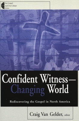 Confident Witness--Changing World: Rediscovering the Gospel in North America by Van Gelder, Craig