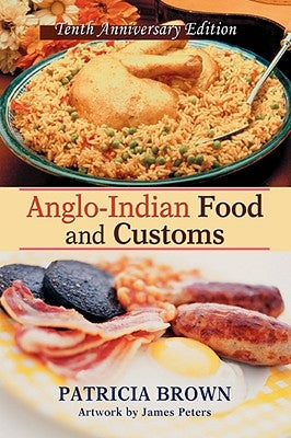 Anglo-Indian Food and Customs: Tenth Anniversary Edition by Brown, Patricia