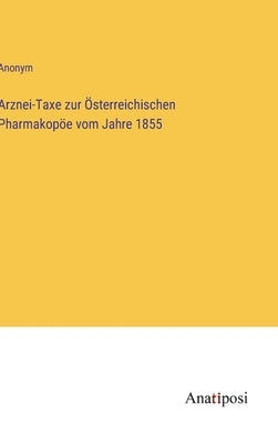 Arznei-Taxe zur Österreichischen Pharmakopöe vom Jahre 1855 by Anonym