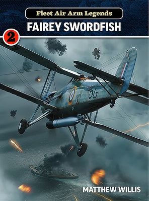 Fleet Air Arm Legends: Fairey Swordfish by Willis, Matthew