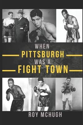 When Pittsburgh Was a Fight Town by McHugh, Roy