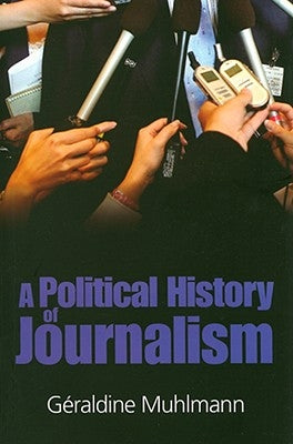 A Political History of Journalism by Muhlmann, Geraldine