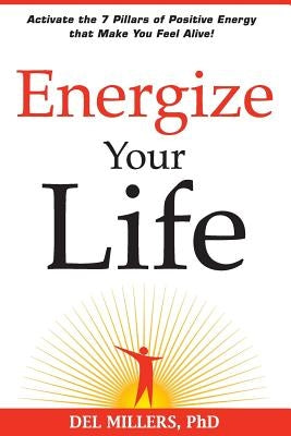 Energize Your Life: Activate the 7 Pillars of Positive Energy that Make You Feel Alive! by Millers, del