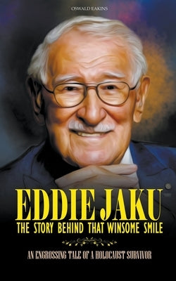 Eddie Jaku, The Story Behind That Winsome Smile: An Engrossing Tale of a Holocaust Survivor by Eakins, Oswald