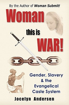 Woman this is WAR! Gender, Slavery & the Evangelical Caste System by Andersen, Jocelyn