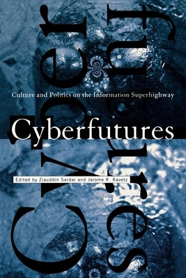 Cyberfutures: Culture and Politics on the Information Superhighway by Sardar, Ziauddin
