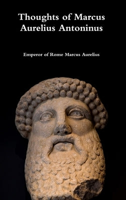 Thoughts of Marcus Aurelius Antoninus by Marcus Aurelius, Emperor Of Rome