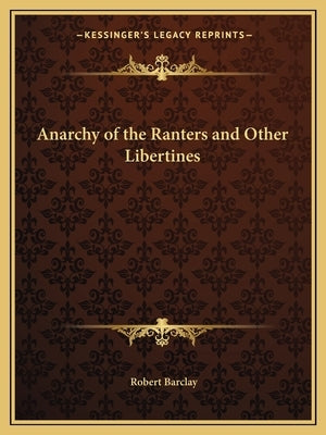 Anarchy of the Ranters and Other Libertines by Barclay, Robert