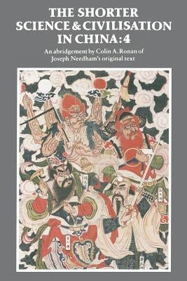 The Shorter Science and Civilisation in China: Volume 4 by Ronan, Colin a.