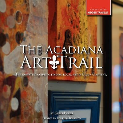The Acadiana Art Trail by Foret, Kelli