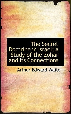 The Secret Doctrine in Israel; A Study of the Zohar and Its Connections by Waite, Arthur Edward