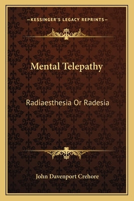 Mental Telepathy: Radiaesthesia or Radesia by Crehore, John Davenport