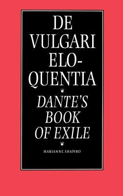 de Vulgari Eloquentia: Dante's Book of Exile by Shapiro, Marianne