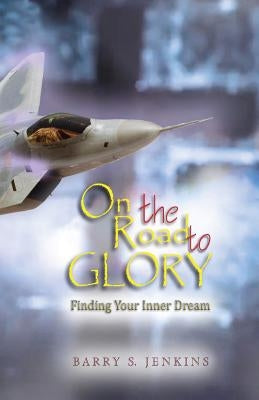 On the Road to Glory: Finding Your Inner Dream by Jenkins, Barry Steven