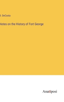 Notes on the History of Fort George by Decosta, B.