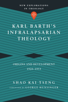 Karl Barth's Infralapsarian Theology: Origins and Development, 1920-1953 by Tseng, Shao Kai