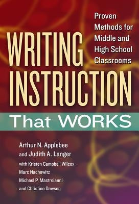 Writing Instruction That Works: Proven Methods for Middle and High School Classrooms by Applebee, Arthur N.