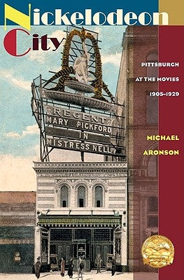 Nickelodeon City: Pittsburgh at the Movies, 1905-1929 by Aronson, Michael