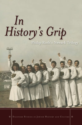 In History's Grip: Philip Roth's Newark Trilogy by Kimmage, Michael