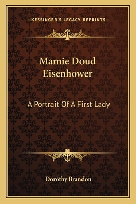 Mamie Doud Eisenhower: A Portrait Of A First Lady by Brandon, Dorothy