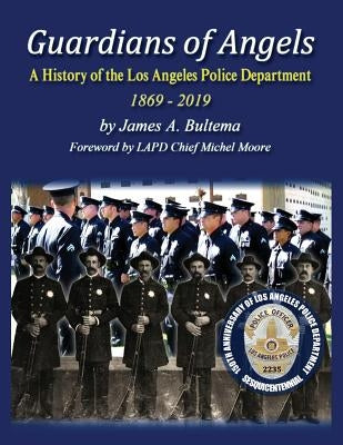 Guardians of Angels: A History of the Los Angeles Police Department Anniversary Edition by Bultema, James a.