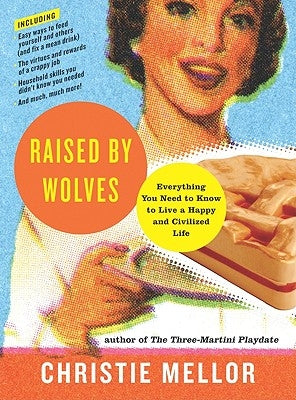 Raised by Wolves: Everything You Need to Know to Live a Happy and Civilized Life by Mellor, Christie