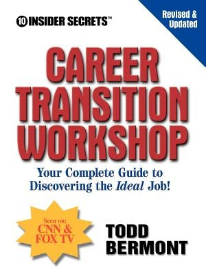 10 Insider Secrets Career Transition Workshop: Your Complete Guide to Discovering the Ideal Job! by Bermont, Todd