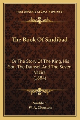 The Book Of Sindibad: Or The Story Of The King, His Son, The Damsel, And The Seven Vazirs (1884) by Sindibad