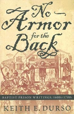 No Armor for the Back: Baptist Prison Writings, 1600s-1700s by Durso, Keith