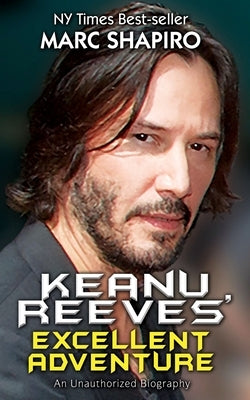 Keanu Reeves' Excellent Adventure: An Unauthorized Biography by Shapiro, Marc