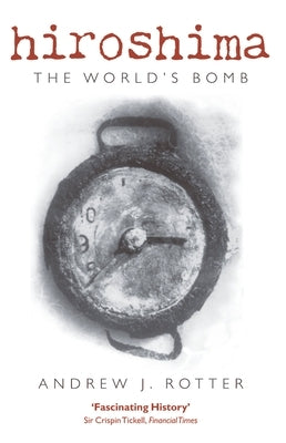 Hiroshima: The World's Bomb by Rotter, Andrew J.