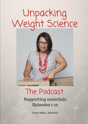 Unpacking Weight Science, Episodes 1-12 Supporting Materials by Willer, Fiona