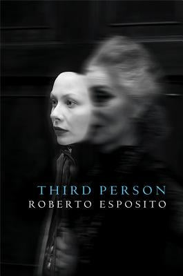 Third Person: Politics of Life and Philosophy of the Impersonal by Esposito, Roberto