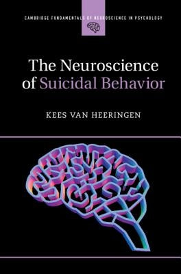 The Neuroscience of Suicidal Behavior by Van Heeringen, Kees
