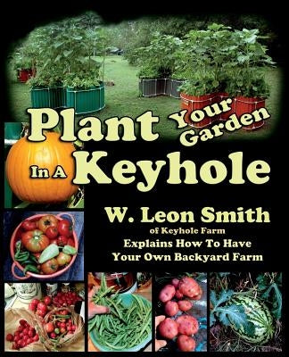 Plant Your Garden In A Keyhole by Smith, W. Leon