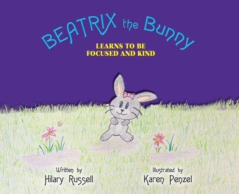 Beatrix the Bunny: Learns to Be Focused and Kind by Russell, Hilary