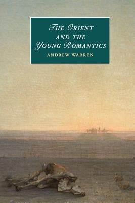The Orient and the Young Romantics by Warren, Andrew
