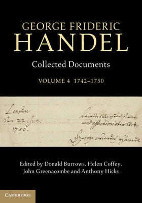George Frideric Handel: Volume 4, 1742-1750: Collected Documents by Burrows, Donald
