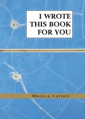 I Wrote This Book For You by Carroll, Monica