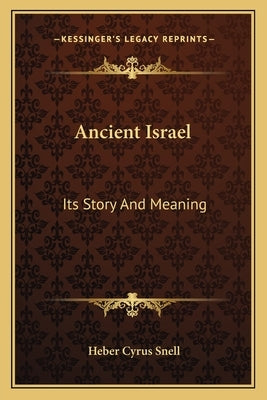 Ancient Israel: Its Story and Meaning by Snell, Heber Cyrus