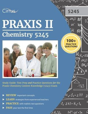 Praxis II Chemistry 5245 Study Guide: Test Prep and Practice Questions for the Praxis Chemistry Content Knowledge (5245) Exam by Praxis II Chemistry (5245) Exam