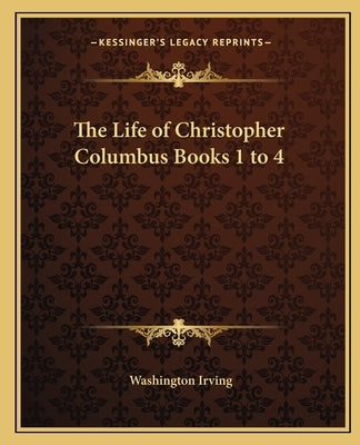 The Life of Christopher Columbus Books 1 to 4 by Irving, Washington