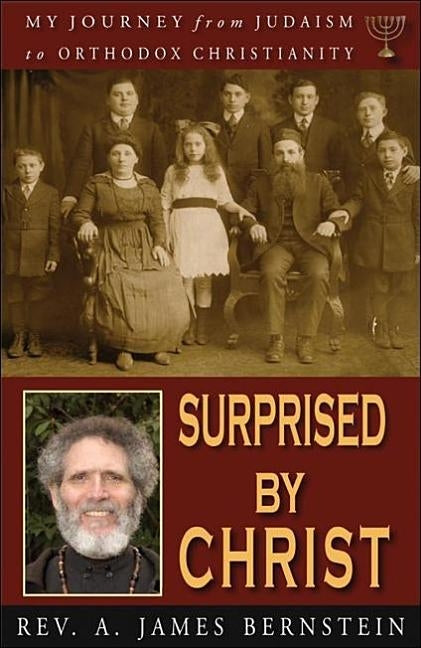 Surprised by Christ: My Journey from Judaism to Orthodox Christianity by Bernstein, A. James