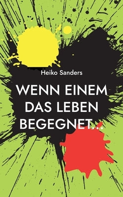 Wenn einem das Leben begegnet... by Sanders, Heiko