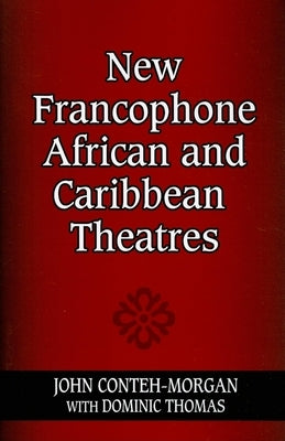 New Francophone African and Caribbean Theatres by Conteh-Morgan, John